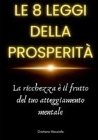 Le 8 leggi della prosperità: La ricchezza è il frutto del tuo atteggiamento mentale (Italian Edition) 1291991514 Book Cover