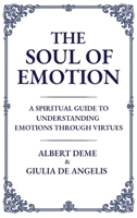 The Soul of Emotion: A Spiritual Guide to Understanding Emotions Through Virtues 1764054601 Book Cover