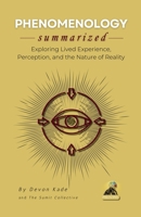 PHENOMENOLOGY Summarized: Exploring Lived Experience, Perception, and the Nature of Reality (Philosophy Summit Collection) B0H564KS7S Book Cover