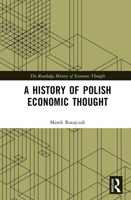 A History of Polish Economic Thought (The Routledge History of Economic Thought) 1032655631 Book Cover