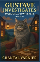 Gustave Investigates – Murders and Whiskers (Book 1): If you love laugh-out-loud cozy mysteries with witty dialogue, quirky townsfolk, just enough ... clever animal sidekick, this book is for you. B0FGHYQ52Y Book Cover