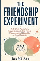 The Friendship Experiment: An 8-Week Plan to Turn Acquaintances into Real Friends Without Awkward Networking or Forced Positivity B0H94ZP7GF Book Cover