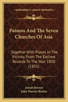 Patmos, and the Seven Churches of Asia: Together With Places in the Vicinity, From the Earliest Records to the Year 1850 / Compiled Principally From ... of Rev. Josiah Brewer ... by John W. Barber 1018498877 Book Cover