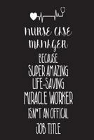 Nurse Case Manager Because Super Amazing Life-Saving Miracle Worker Isn't an Official Job Title: Best RN Case Manager Ever Appreciation Gift Notebook 1722797630 Book Cover