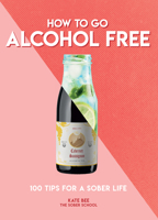 How to Go Alcohol Free: 100 Tips for a Sober Life 1787393461 Book Cover