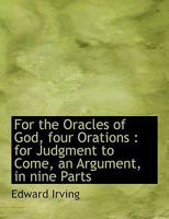 For the Oracles of God, Four Orations: For Judgment to Come, an Argument, in Nine Parts 1018992812 Book Cover