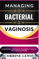 MANAGING BACTERIAL VAGINOSIS: Comprehensive Solutions for Prevention, Treatment, and Long-Term Health B0DXTPYWT7 Book Cover