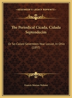 The Periodical Cicada, Cidada Septendecim, Or So-called Seventeen Year Locust, In Ohio 1174826525 Book Cover