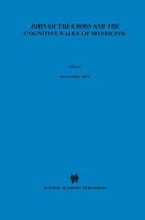 John of the Cross and the Cognitive Value of Mysticism: An Analysis of Sanjuanist Teaching and Its Philosophical Implications for Contemporary Discussions of Mystical Experience 9401073996 Book Cover