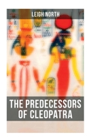 The Predecessors of Cleopatra: History of Egyptian Queens: Hatshepsut, Nefertiti, Nofutari, Tausert, Ptolemy Queens, Persian Queens 8027273498 Book Cover