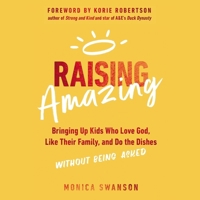 Raising Amazing: Bringing Up Kids Who Love God, Like Their Family, and Do the Dishes Without Being Asked B0C7YKWL17 Book Cover