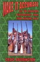 Make It Accurate: Get the Maximum Performance From Your Hunting Rifle 1571571507 Book Cover