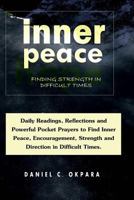Inner Peace: Finding Strength in Difficult Times: Daily Reflections & Powerful Prayers to Find Peace, Encouragement, Strength and Direction in Trying 1539957314 Book Cover