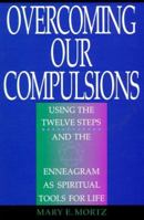 Overcoming Our Compulsions: Using the Twelve Steps and the Enneagram As Spiritual Tools for Life 0892436883 Book Cover