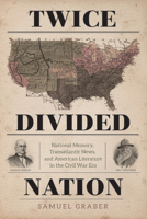 Twice-Divided Nation: National Memory, Transatlantic News, and American Literature in the Civil War Era 0813942381 Book Cover