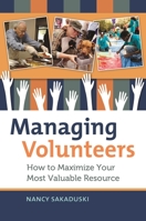 Managing Volunteers: How to Maximize Your Most Valuable Resource 1440803641 Book Cover