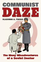 Communist Daze: The Many Misadventures of a Soviet Doctor 0253025869 Book Cover