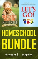 Homeschool Bundle: Don't Waste Your Time Homeschooling PLUS Let's Go! Field Trips for Teachers, Homeschoolers and Active Families B08BF14L5B Book Cover