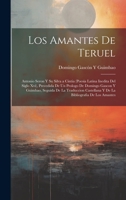 Los Amantes De Teruel; Antonio Seron Y Su Silva a Cintia (Poesia Latina Inedita Del Siglo Xvi), Precedida De Un Prologo De Domingo Gascon Y Guimbao, ... Bibliografia De Los Amantes 1021102555 Book Cover