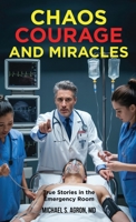 Chaos, Courage, and Miracles: True Stories in the Emergency Room 1969063025 Book Cover