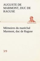 Mémoires Du Maréchal Marmont Duc de Raguse de 1792 a 1841, Vol. 3: Imprimés Sur Le Manuscrit Original de l'Auteur; Avec Le Portrait Du Duc de Reischstadt Celui Du Duc de Raguse, Et Quatre Fac-Simile d 1511801166 Book Cover