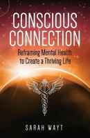Conscious Connection: Reframing Mental Health to Create a Thriving Life 1640854681 Book Cover