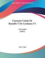 Cansoner Catala De Rossello Y De Cerdanya V1: Corrandes (1883) 1160818401 Book Cover