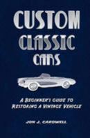 Custom Classic Cars: A Beginner's Guide to Restoring a Vintage Vehicle 1480110809 Book Cover
