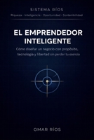 El Emprendedor Inteligente: Cómo diseñar un negocio con propósito, tecnología y libertad sin perder tu esencia B0FD8B6L8R Book Cover
