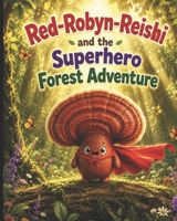 Red-Robyn-Reishi and the Superhero Forest Adventure (Portobello mushroom friends) B0H8Q377B1 Book Cover