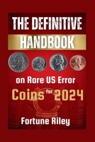 The Definitive Handbook on Rare US Error Coins for 2024 (Coin Mastery Essentials) B0CVX8F24V Book Cover