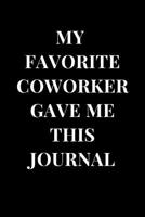 My Favorite Coworker Gave Me This Journal: Coworker Funny Gag Gift Lined Notebook Journal 1092344101 Book Cover