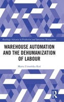 Warehouse Automation and the Dehumanization of Labour (Routledge Advances in Production and Operations Management) 1041301464 Book Cover