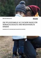 Die Pflegefamilie ALS Sichere Basis Fur Vernachlassigte Und Misshandelte Kinder. Kinderschutz Und Bindungstheoretische Aspekte 3956872126 Book Cover