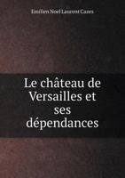 Le Chateau de Versailles Et Ses Dependances 5518990170 Book Cover