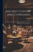 Ancient Coffers and Cupboards: Their History and Description From the Earliest Times to the Middle of the Sixteenth Century 1020520604 Book Cover
