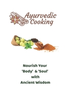 Ayurvedic Cooking-Nourish Your ‘Body’ & ‘Soul’ with Ancient Wisdom B0CWLPGXL7 Book Cover