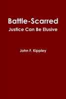 Battle-scarred: Justice Can Be Elusive 1458387917 Book Cover