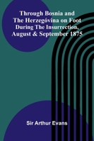 Through Bosnia And The Herzegóvina On Foot During The Insurrection, August And September 1875 9373053809 Book Cover