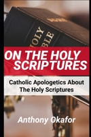 On The Holy Scriptures: All Catholic Apologetics About the Bible With Scripture References B08YQFVVGL Book Cover