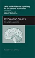 Child and Adolescent Psychiatry for the General Psychiatrist, An Issue of Psychiatric Clinics (The Clinics: Internal Medicine) 1437705340 Book Cover