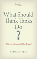 What Should Think Tanks Do?: A Strategic Guide to Policy Impact 0804787980 Book Cover