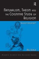 Naturalism, Theism and the Cognitive Study of Religion: Religion Explained? 140942426X Book Cover