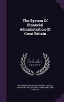 The System Of Financial Administration Of Great Britain 1346532761 Book Cover