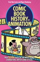 The Comic Book History of Animation: True Toon Tales of the Most Iconic Characters, Artists and Styles! 1684058295 Book Cover