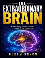 The Extraordinary Brain: Unlocking Your Mind's Hidden Superpowers B0GCH5BF15 Book Cover