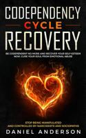 Codependency Cycle Recovery: Be Codependent No More and Recover Your Self-Esteem NOW, Cure Your Soul from Emotional Abuse - Stop Being Manipulated and Controlled by Narcissists and Sociopaths 1801446032 Book Cover