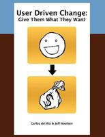 User Driven Change: Give Them What They Want 0578010674 Book Cover