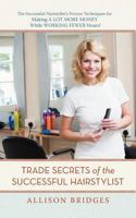 Trade Secrets Of The Successful Hairstylist: The Successful Hairstylist's Proven Techniques For Making A Lot More Money While Working Fewer Hours! 1938908082 Book Cover