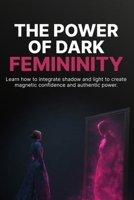 The Power of Dark Femininity: Build Unshakable Confidence, Set Boundaries Without Guilt, and Step Into Your Calm, Controlled Power B0GY9K35HT Book Cover